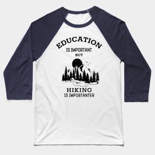 Education is important but hiking is importanter Baseball T-Shirt